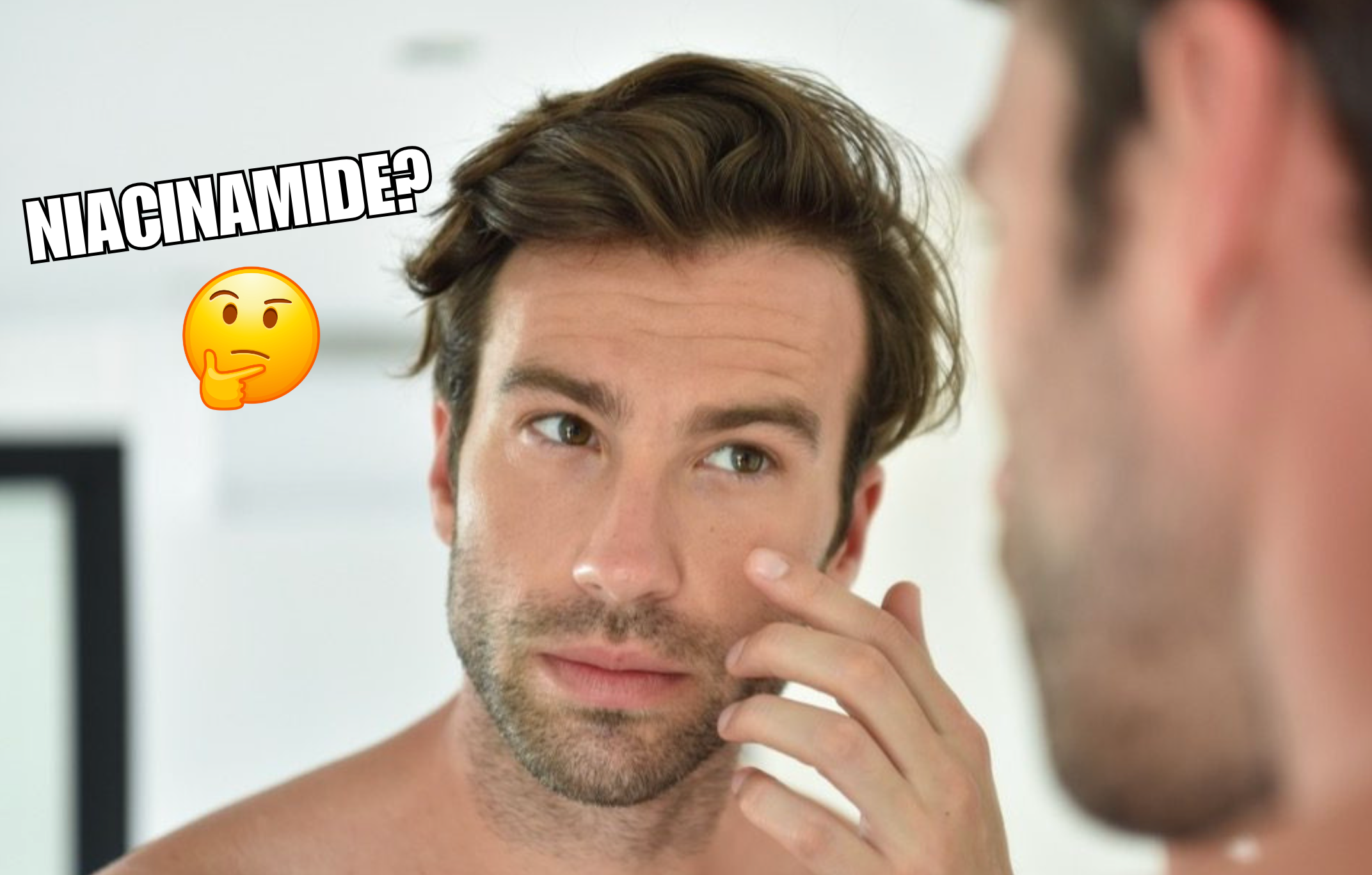 Man examining his face in a mirror with text 'NIACINAMIDE?' and a thinking face emoji