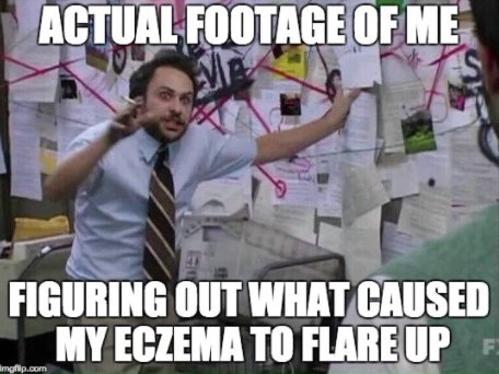 Meme of a man pointing at a conspiracy board with text: ACTUAL FOOTAGE OF ME FIGURING OUT WHAT CAUSED MY ECZEMA TO FLARE UP